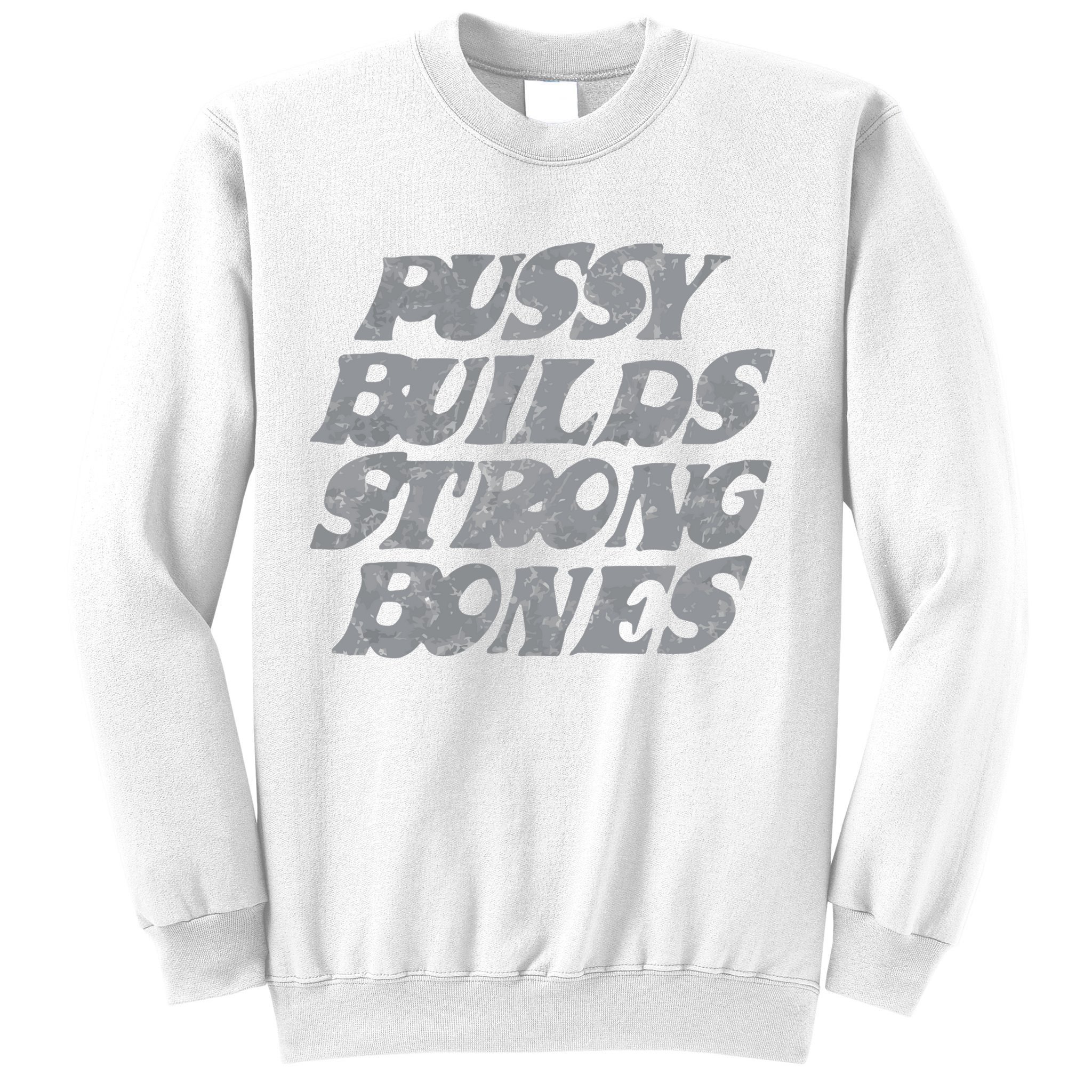 Pussy Builds Strong Bones Funny Meme Sweatshirt