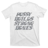 Pussy Builds Strong Bones Funny Meme T-Shirt