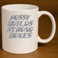 Pussy Builds Strong Bones Funny Meme 11oz C Handle Ceramic Mug
