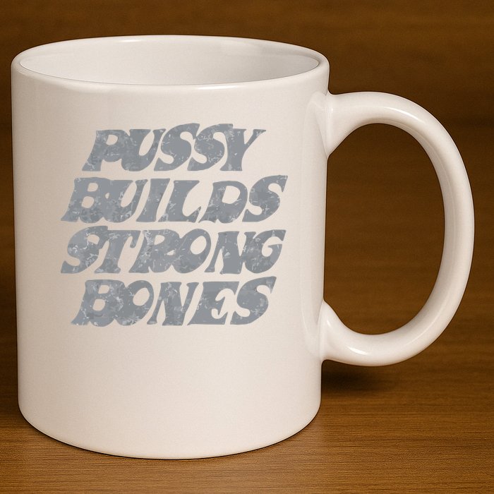 Pussy Builds Strong Bones Funny Meme 11oz C Handle Ceramic Mug