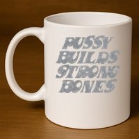 Pussy Builds Strong Bones Funny Meme 11oz C Handle Ceramic Mug
