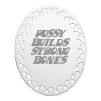 Pussy Builds Strong Bones Funny Meme Ceramic Oval Ornament