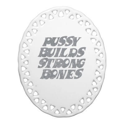 Pussy Builds Strong Bones Funny Meme Ceramic Oval Ornament