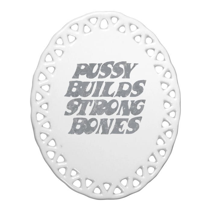 Pussy Builds Strong Bones Funny Meme Ceramic Oval Ornament