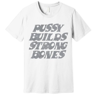 Pussy Builds Strong Bones Funny Meme Premium T-Shirt