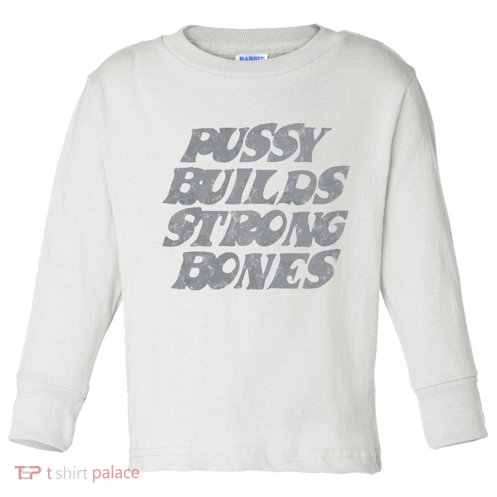 Pussy Builds Strong Bones Funny Meme Toddler Long Sleeve Shirt