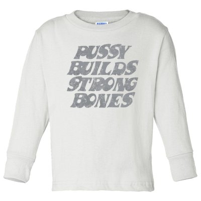 Pussy Builds Strong Bones Funny Meme Toddler Long Sleeve Shirt