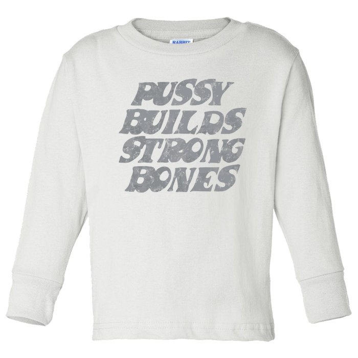 Pussy Builds Strong Bones Funny Meme Toddler Long Sleeve Shirt