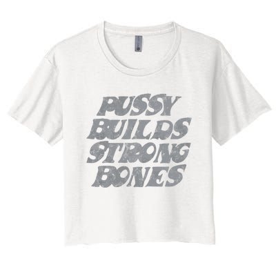 Pussy Builds Strong Bones Funny Meme Women's Crop Top Tee