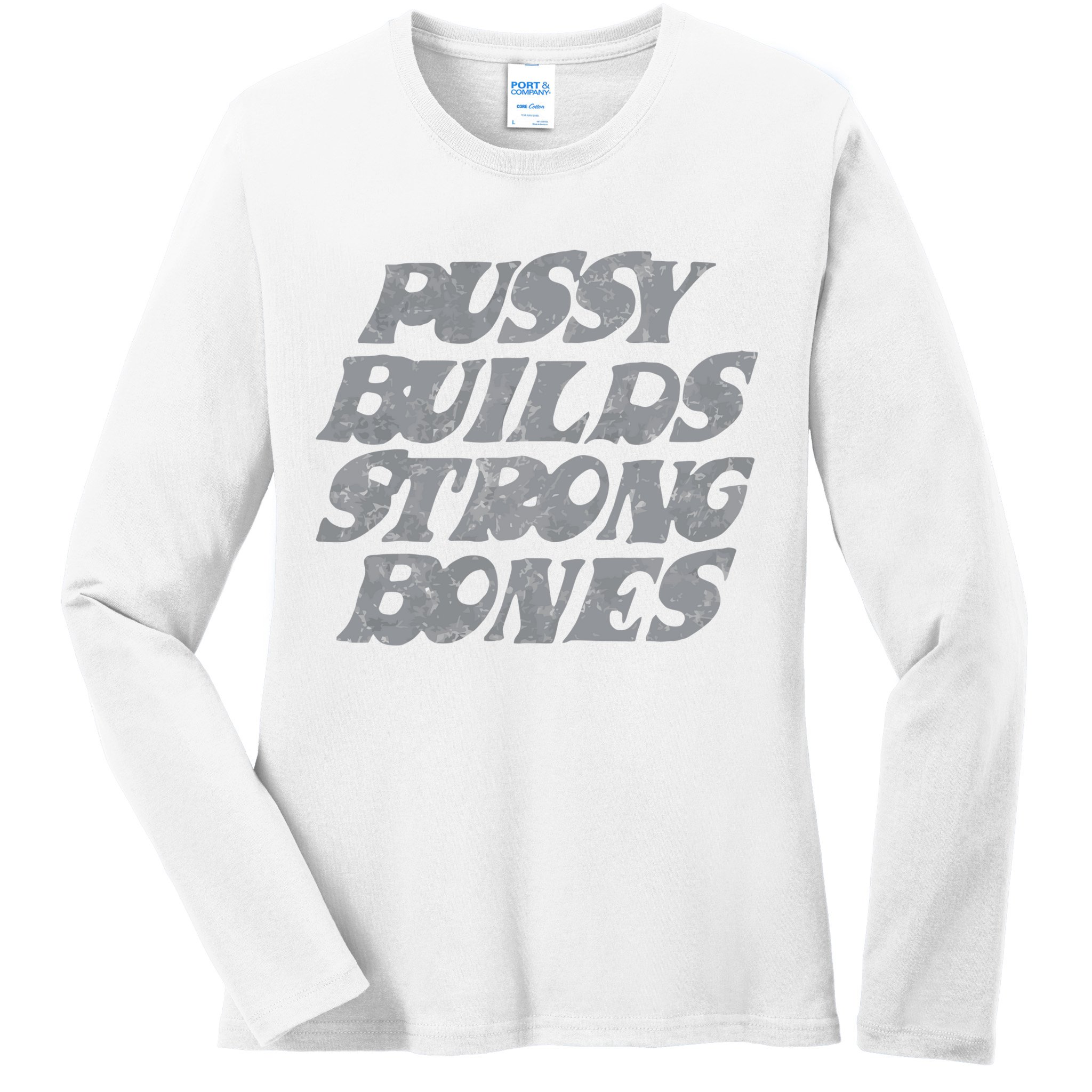Pussy Builds Strong Bones Funny Meme Ladies Long Sleeve Shirt