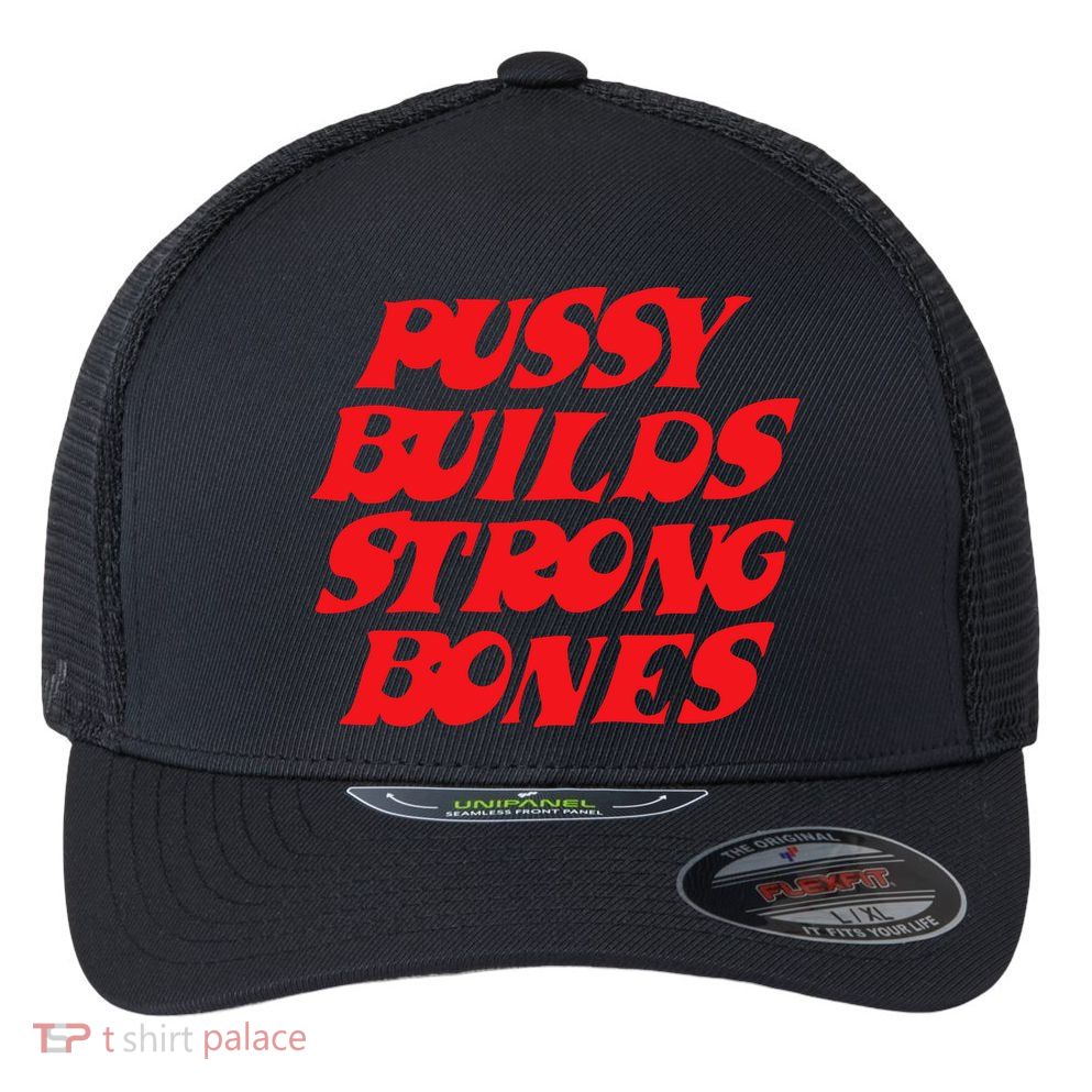 Pussy Builds Strong Bones Flexfit Unipanel Trucker Cap
