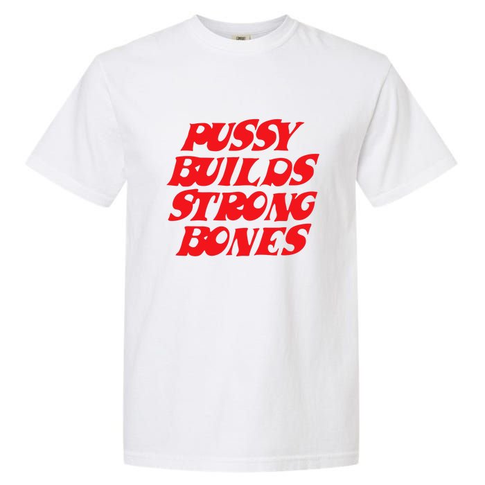 Pussy Builds Strong Bones Garment-Dyed Heavyweight T-Shirt