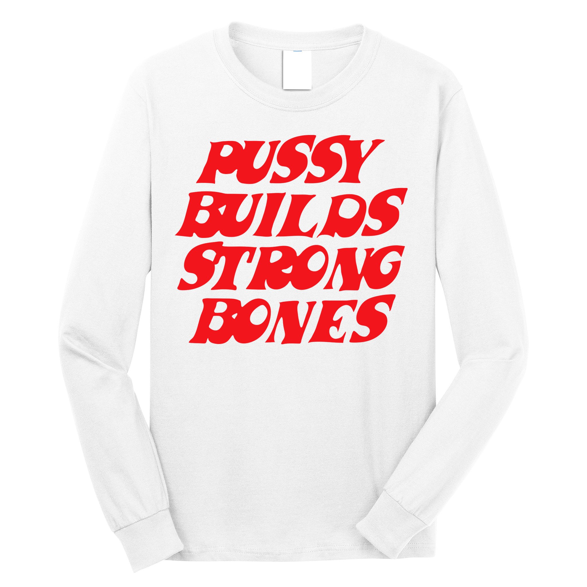 Pussy Builds Strong Bones Long Sleeve Shirt