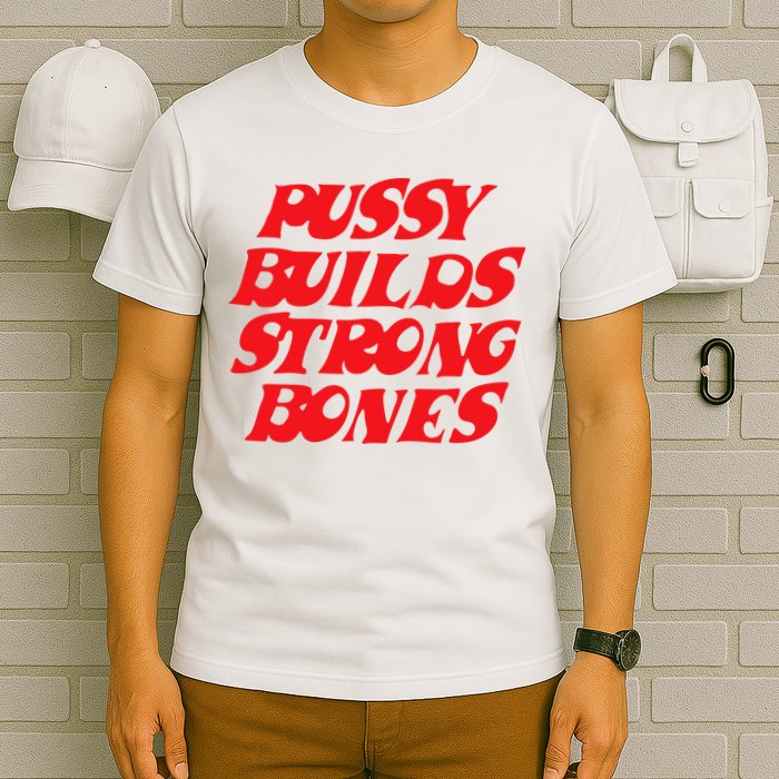 Pussy Builds Strong Bones T-Shirt