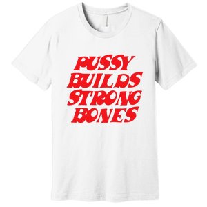 Pussy Builds Strong Bones Premium T-Shirt