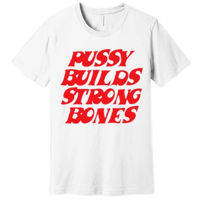 Pussy Builds Strong Bones Premium T-Shirt