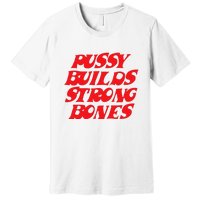 Pussy Builds Strong Bones Premium T-Shirt