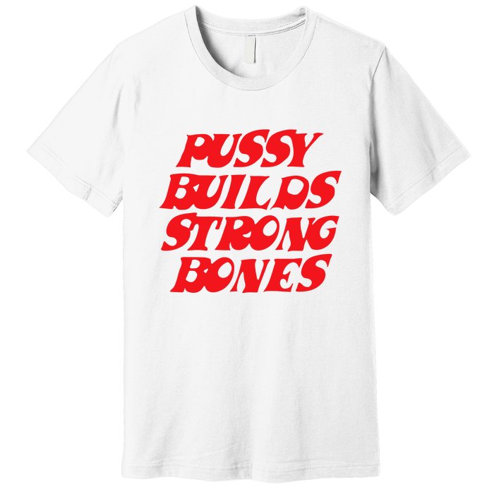 Pussy Builds Strong Bones Premium T-Shirt