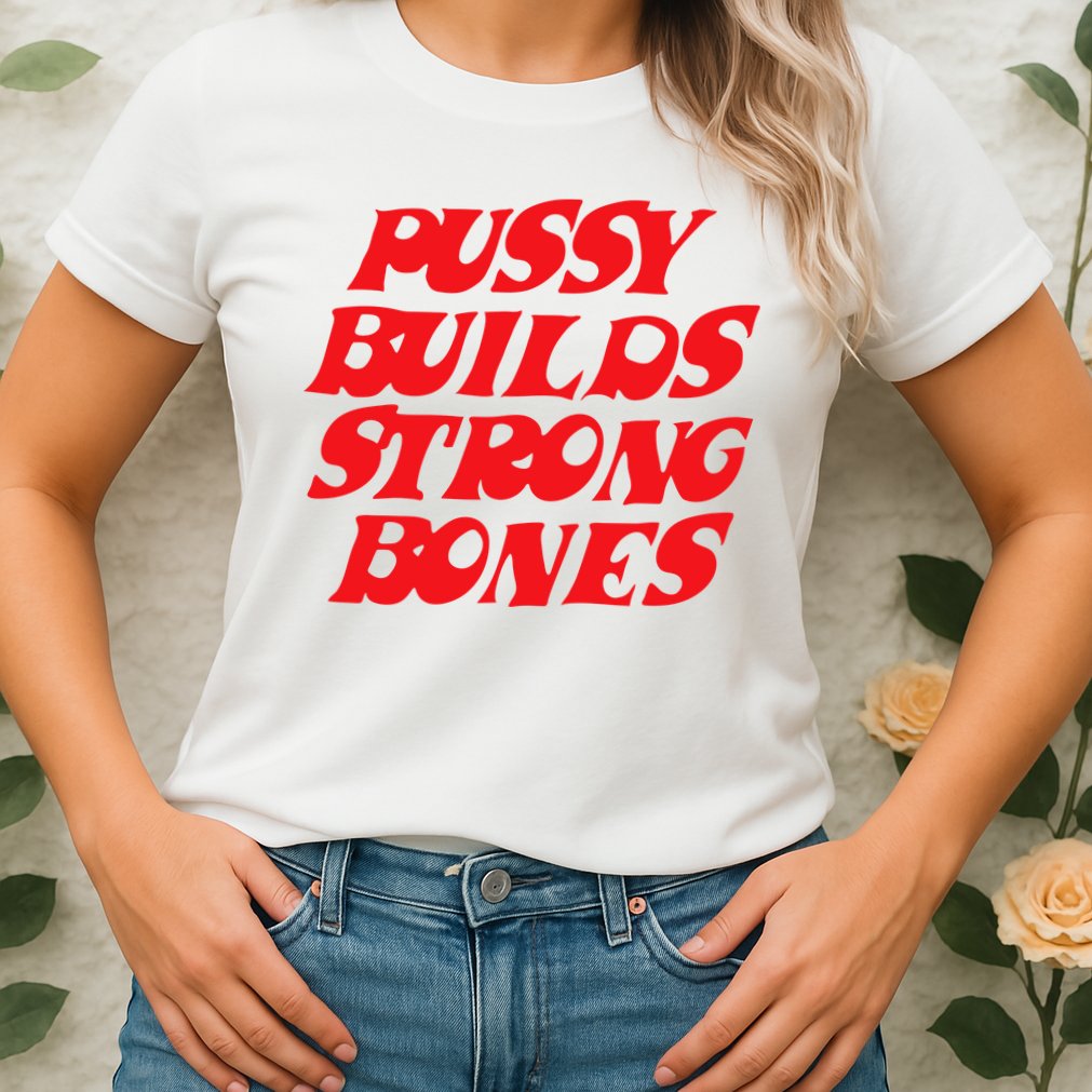 Pussy Builds Strong Bones Womens T-Shirt