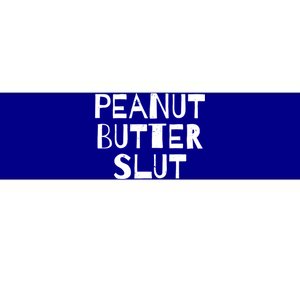 Peanut Butter Slut Funny Sarcastic Peanut Butter Lover Gift Bumper Sticker