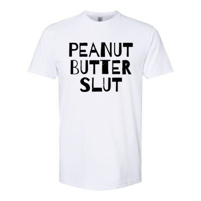 Peanut Butter Slut Funny Sarcastic Peanut Butter Lover Gift Softstyle® CVC T-Shirt