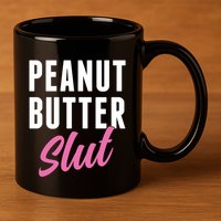 Peanut Butter Slut Peanut Butter Lover Peanut Butter Humor Gift 11oz C Handle Ceramic Mug