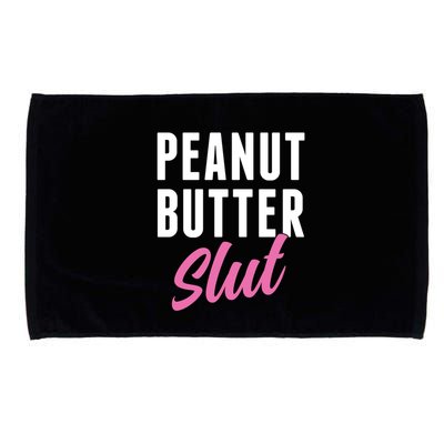 Peanut Butter Slut Peanut Butter Lover Peanut Butter Humor Gift Microfiber Hand Towel