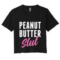 Peanut Butter Slut Peanut Butter Lover Peanut Butter Humor Gift Women's Crop Top Tee
