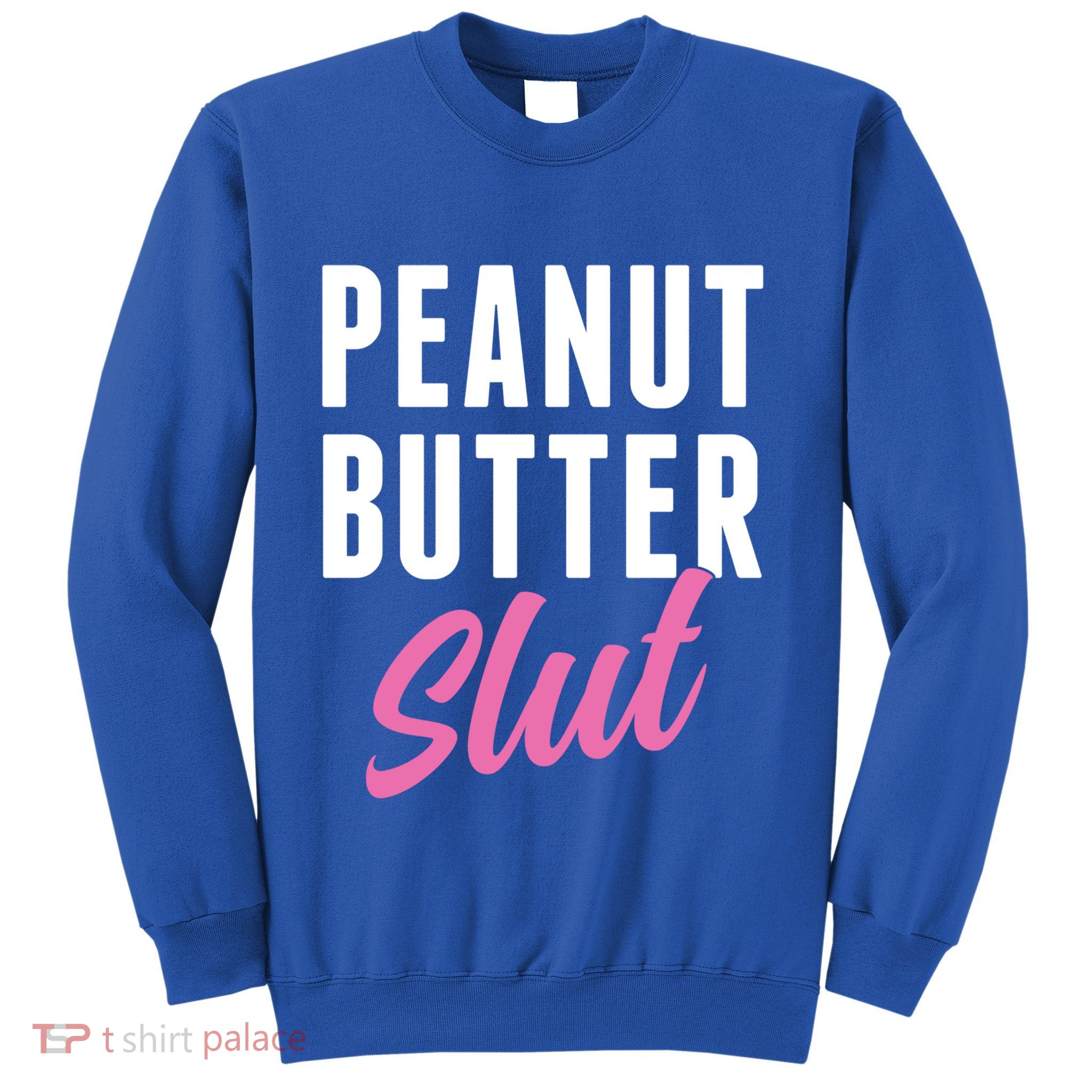 Peanut Butter Slut Peanut Butter Lover Peanut Butter Humor Gift Sweatshirt