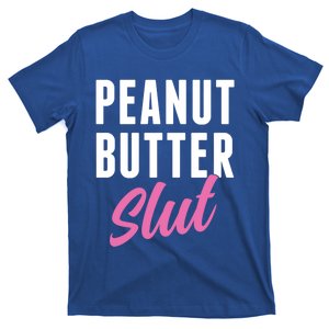 Peanut Butter Slut Peanut Butter Lover Peanut Butter Humor Gift T-Shirt