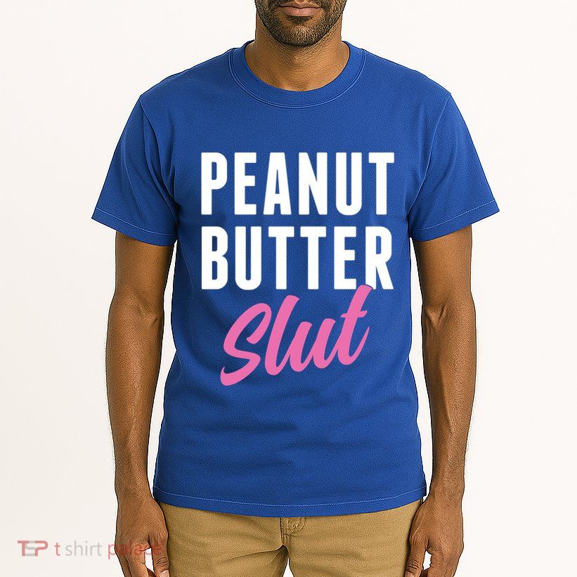 Peanut Butter Slut Peanut Butter Lover Peanut Butter Humor Gift Tall T-Shirt