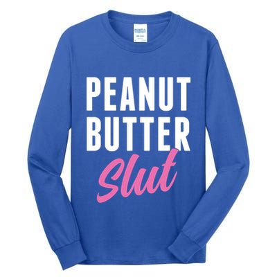 Peanut Butter Slut Peanut Butter Lover Peanut Butter Humor Gift Tall Long Sleeve T-Shirt