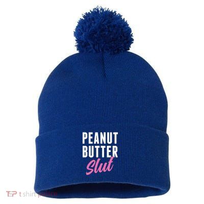 Peanut Butter Slut Peanut Butter Lover Peanut Butter Humor Gift Pom Pom 12in Knit Beanie