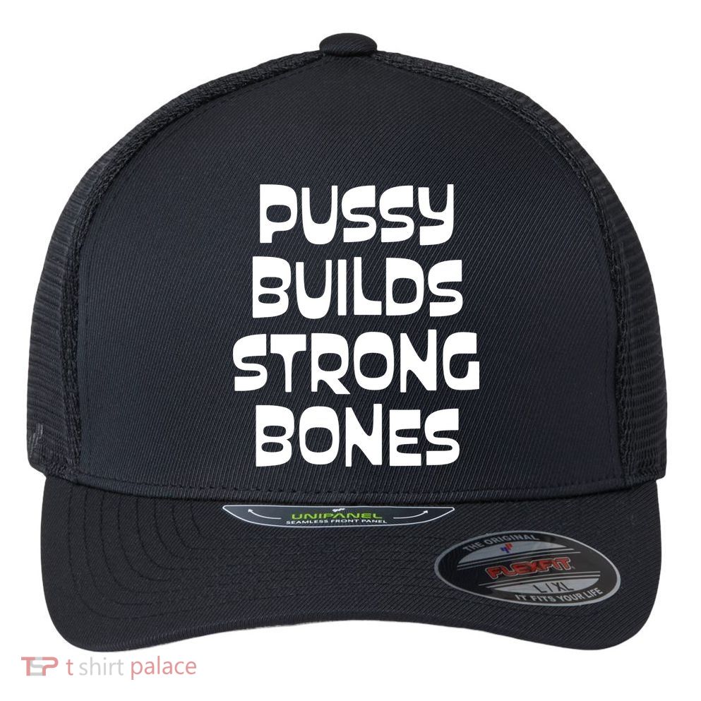 PUSSY BUILDS STRONG BONES Flexfit Unipanel Trucker Cap