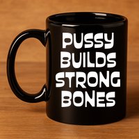 PUSSY BUILDS STRONG BONES 11oz C Handle Ceramic Mug