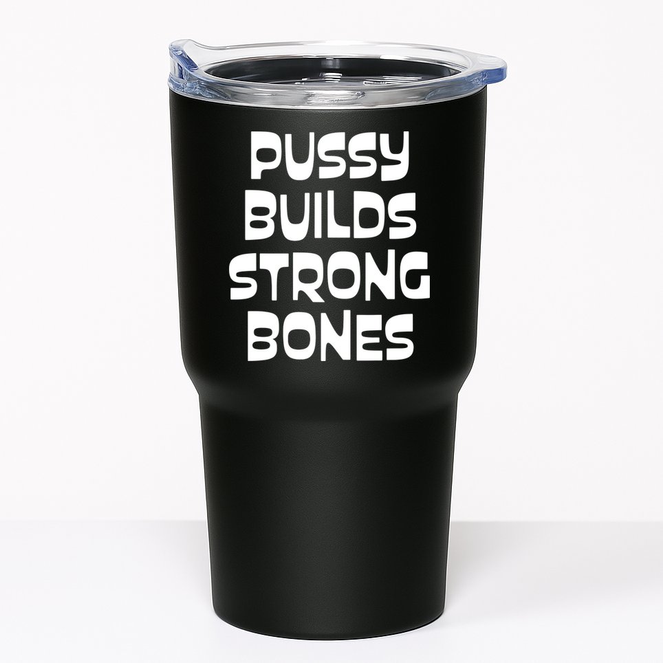 PUSSY BUILDS STRONG BONES Tumbler
