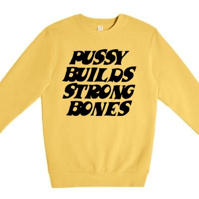 Pussy Builds Strong Bones Funny Meme Premium Crewneck Sweatshirt