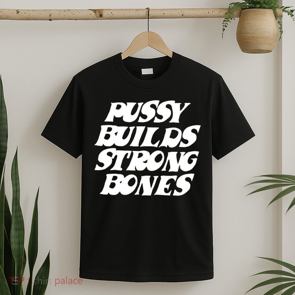Pussy Builds Strong Bones Funny Meme T-Shirt
