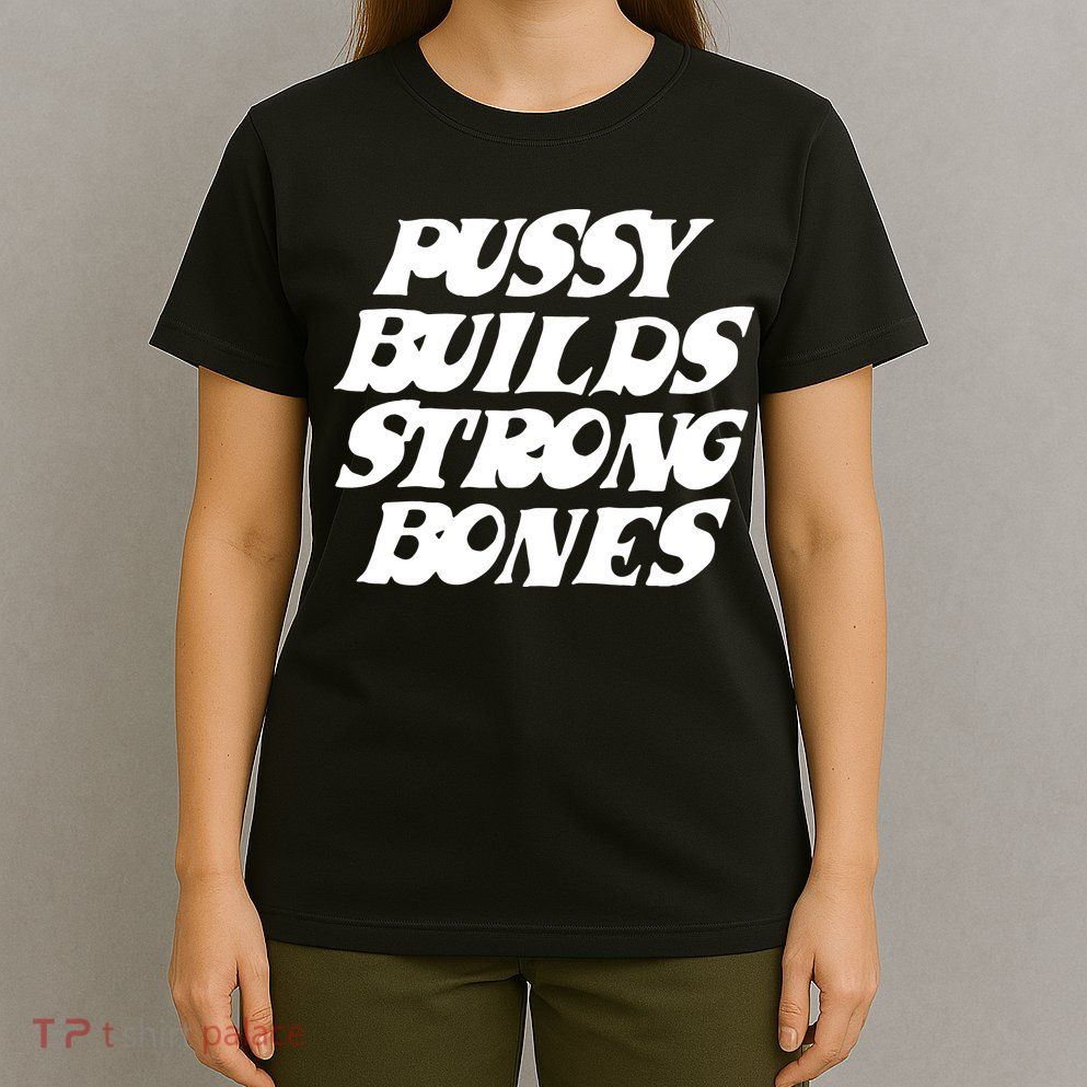 Pussy Builds Strong Bones Funny Meme T-Shirt