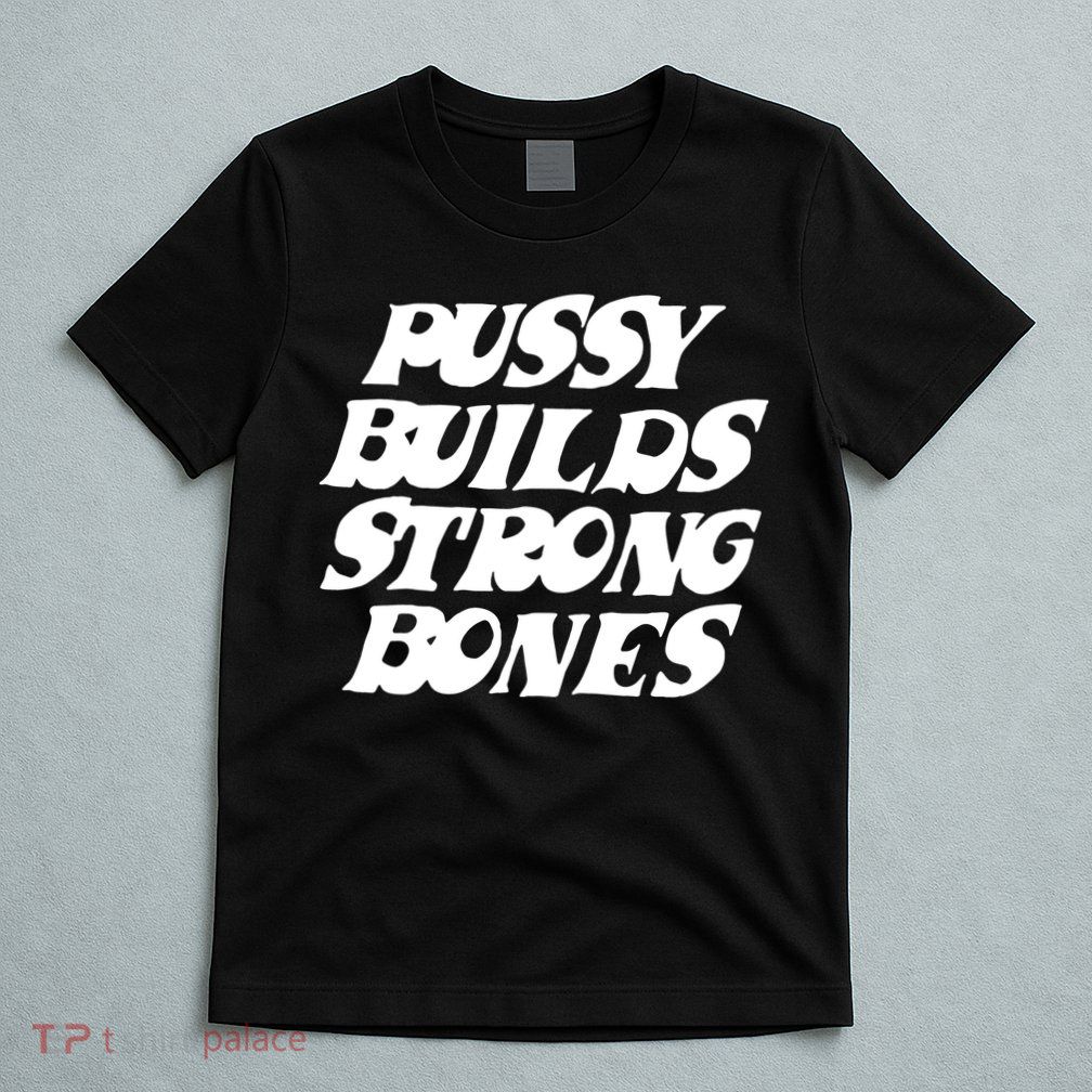 Pussy Builds Strong Bones Funny Meme T-Shirt