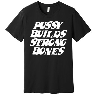 Pussy Builds Strong Bones Funny Meme Premium T-Shirt