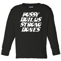 Pussy Builds Strong Bones Funny Meme Toddler Long Sleeve Shirt