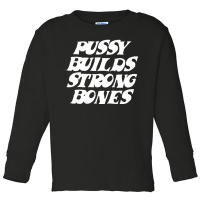 Pussy Builds Strong Bones Funny Meme Toddler Long Sleeve Shirt