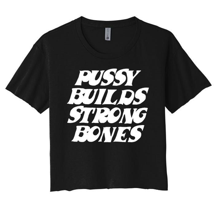 Pussy Builds Strong Bones Funny Meme Women's Crop Top Tee