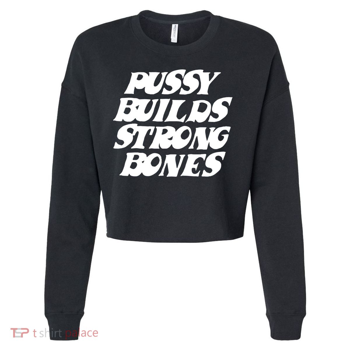 Pussy Builds Strong Bones Funny Meme Cropped Pullover Crew