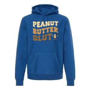 Peanut Butter Slut Food Lover Sarcastic Adult Humor Groovy Meaningful Gift Premium Hoodie