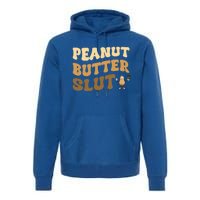 Peanut Butter Slut Food Lover Sarcastic Adult Humor Groovy Meaningful Gift Premium Hoodie