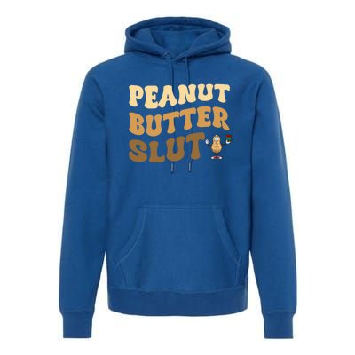 Peanut Butter Slut Food Lover Sarcastic Adult Humor Groovy Meaningful Gift Premium Hoodie