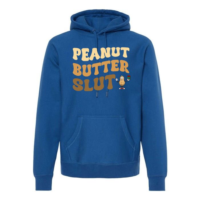 Peanut Butter Slut Food Lover Sarcastic Adult Humor Groovy Meaningful Gift Premium Hoodie