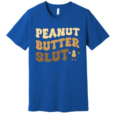 Peanut Butter Slut Food Lover Sarcastic Adult Humor Groovy Meaningful Gift Premium T-Shirt